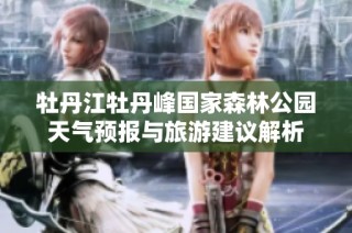 牡丹江牡丹峰国家森林公园天气预报与旅游建议解析