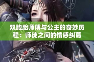 双胞胎师傅与公主的奇妙历程：师徒之间的情感纠葛