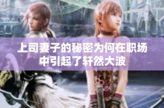 上司妻子的秘密为何在职场中引起了轩然大波