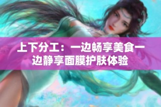上下分工：一边畅享美食一边静享面膜护肤体验