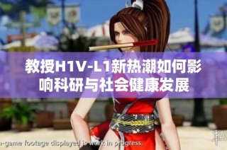 教授H1V-L1新热潮如何影响科研与社会健康发展