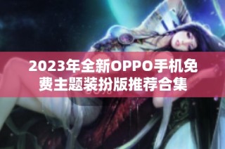 2023年全新OPPO手机免费主题装扮版推荐合集