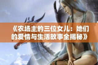 《农场主的三位女儿：她们的爱情与生活故事全揭秘》