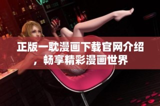 正版一耽漫画下载官网介绍，畅享精彩漫画世界