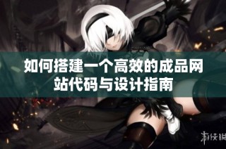 如何搭建一个高效的成品网站代码与设计指南