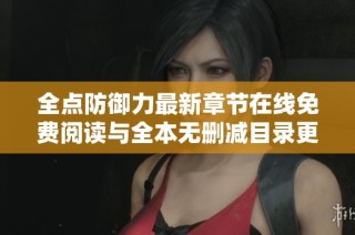 全点防御力最新章节在线免费阅读与全本无删减目录更新介绍