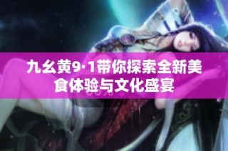 九幺黄9·1带你探索全新美食体验与文化盛宴