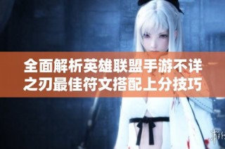 全面解析英雄联盟手游不详之刃最佳符文搭配上分技巧