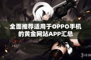 全面推荐适用于OPPO手机的黄金网站APP汇总