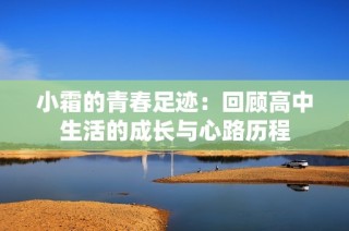 小霜的青春足迹：回顾高中生活的成长与心路历程