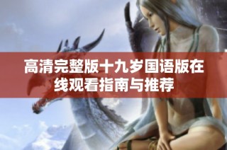 高清完整版十九岁国语版在线观看指南与推荐