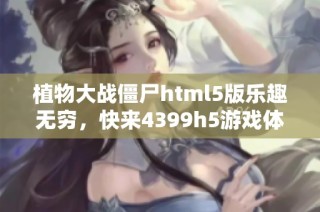 植物大战僵尸html5版乐趣无穷，快来4399h5游戏体验园中大战！