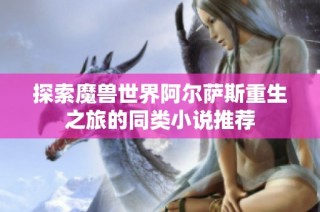 探索魔兽世界阿尔萨斯重生之旅的同类小说推荐