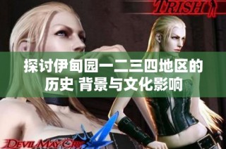 探讨伊甸园一二三四地区的历史 背景与文化影响