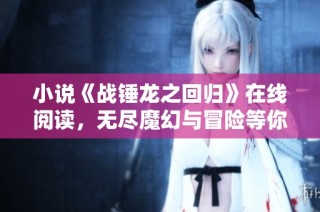 小说《战锤龙之回归》在线阅读，无尽魔幻与冒险等你探索