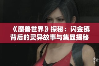 《魔兽世界》探秘：闪金镇背后的灵异故事与集显揭秘