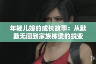 年轻儿媳的成长故事：从默默无闻到家族栋梁的蜕变