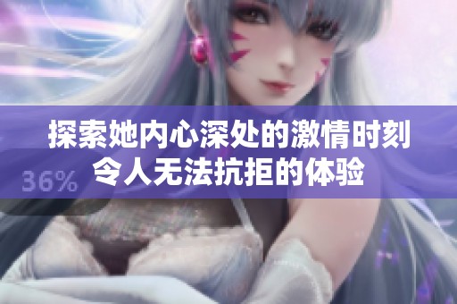 探索她内心深处的激情时刻令人无法抗拒的体验