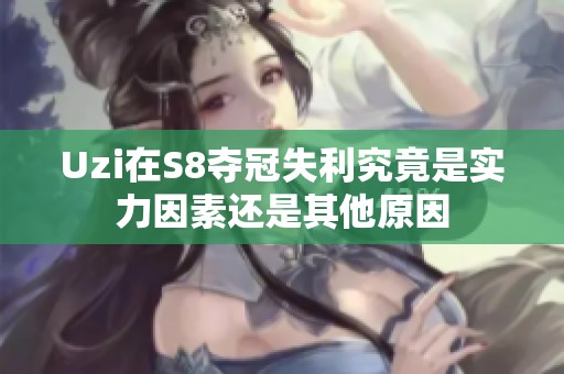 Uzi在S8夺冠失利究竟是实力因素还是其他原因
