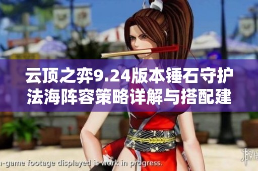 云顶之弈9.24版本锤石守护法海阵容策略详解与搭配建议