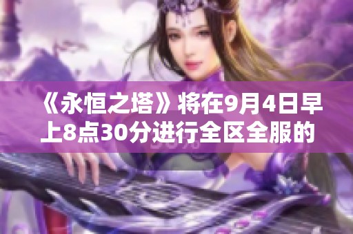 《永恒之塔》将在9月4日早上8点30分进行全区全服的维护通知
