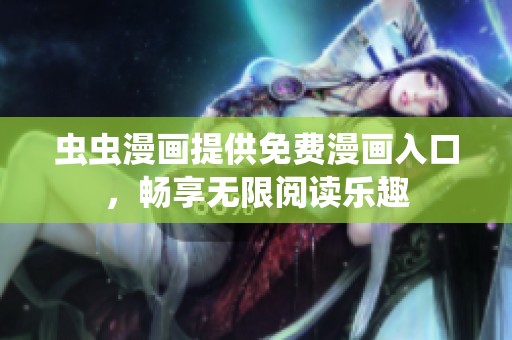虫虫漫画提供免费漫画入口，畅享无限阅读乐趣