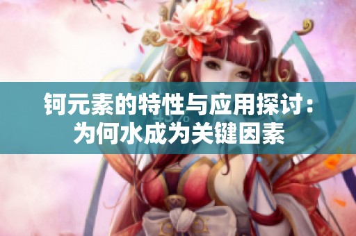 钶元素的特性与应用探讨：为何水成为关键因素