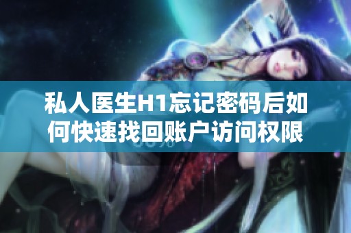 私人医生H1忘记密码后如何快速找回账户访问权限