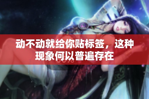 动不动就给你贴标签，这种现象何以普遍存在
