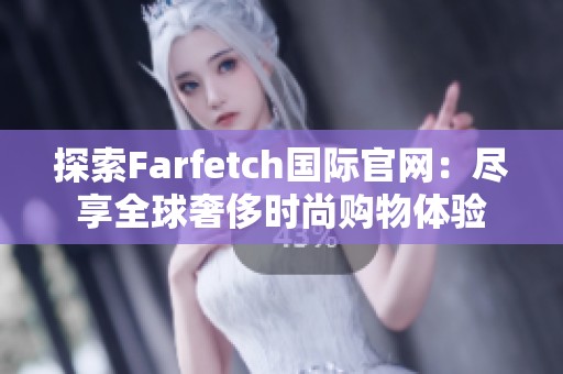 探索Farfetch国际官网：尽享全球奢侈时尚购物体验