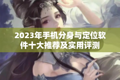 2023年手机分身与定位软件十大推荐及实用评测