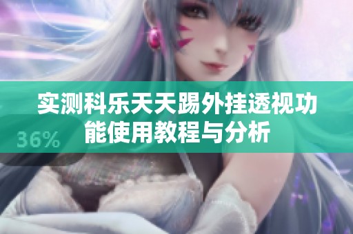 实测科乐天天踢外挂透视功能使用教程与分析
