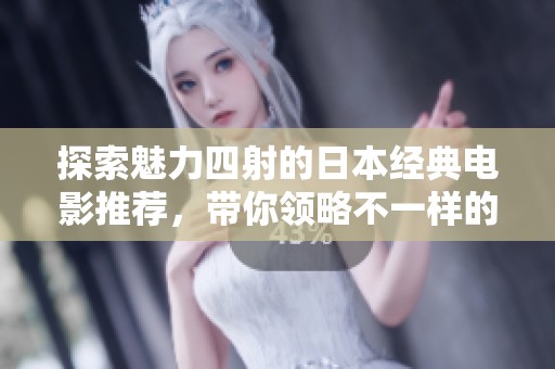 探索魅力四射的日本经典电影推荐，带你领略不一样的视听盛宴