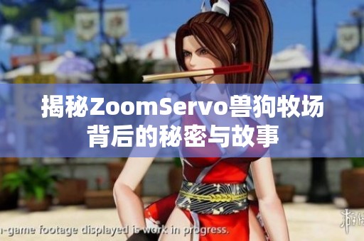 揭秘ZoomServo兽狗牧场背后的秘密与故事