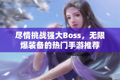 尽情挑战强大Boss，无限爆装备的热门手游推荐