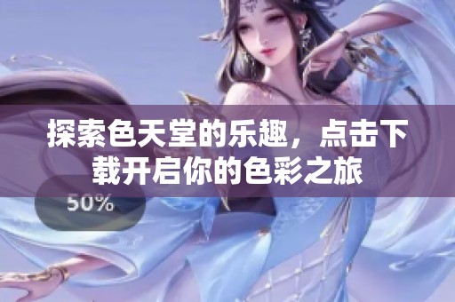 探索色天堂的乐趣，点击下载开启你的色彩之旅