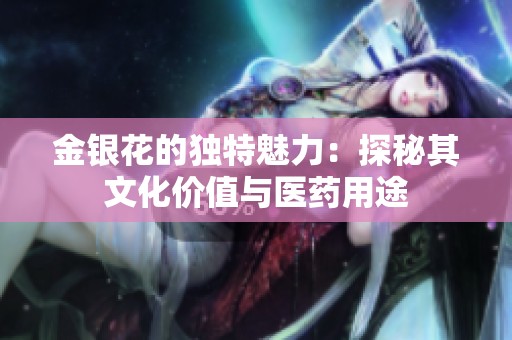 金银花的独特魅力：探秘其文化价值与医药用途