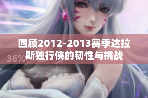 回顾2012-2013赛季达拉斯独行侠的韧性与挑战