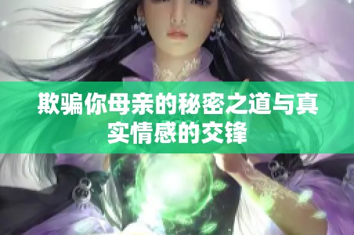 欺骗你母亲的秘密之道与真实情感的交锋