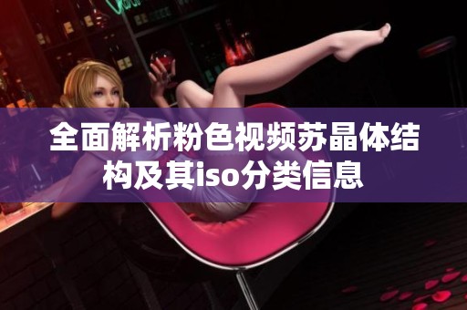全面解析粉色视频苏晶体结构及其iso分类信息