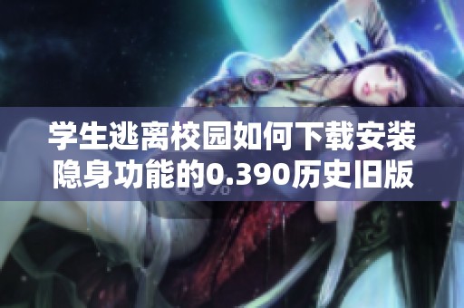 学生逃离校园如何下载安装隐身功能的0.390历史旧版游戏