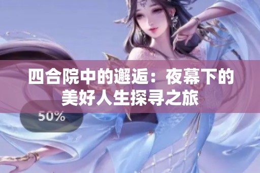 四合院中的邂逅：夜幕下的美好人生探寻之旅