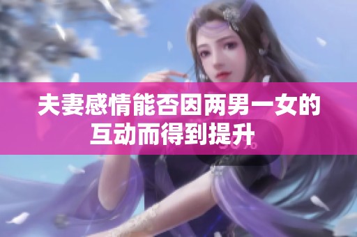 夫妻感情能否因两男一女的互动而得到提升  