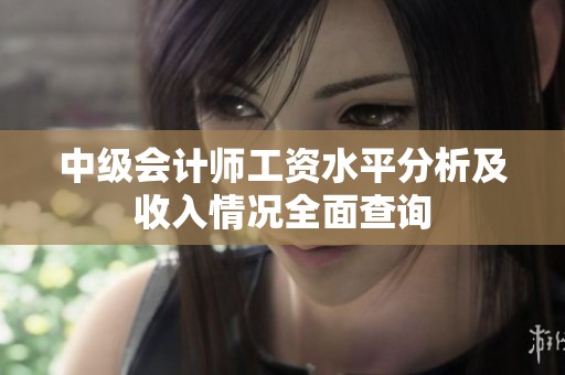 中级会计师工资水平分析及收入情况全面查询