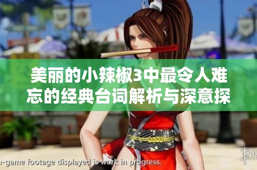 美丽的小辣椒3中最令人难忘的经典台词解析与深意探讨