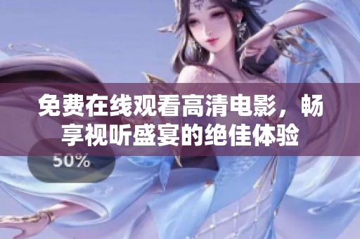 免费在线观看高清电影，畅享视听盛宴的绝佳体验