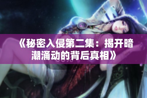 《秘密入侵第二集：揭开暗潮涌动的背后真相》