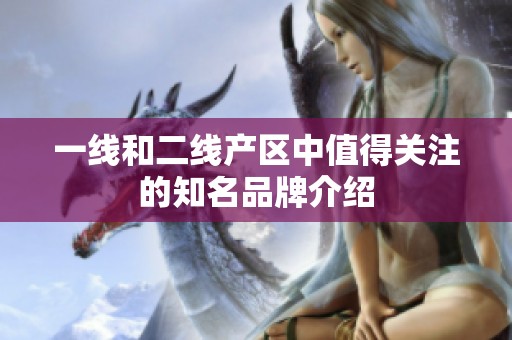 一线和二线产区中值得关注的知名品牌介绍