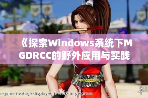 《探索Windows系统下MGDRCC的野外应用与实践》