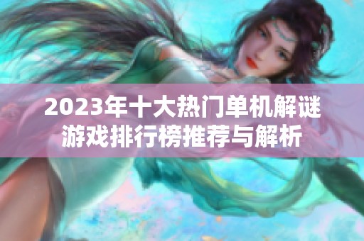 2023年十大热门单机解谜游戏排行榜推荐与解析